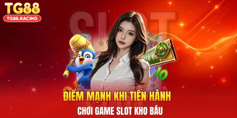 Điểm mạnh khi tiến hành chơi game slot kho báu