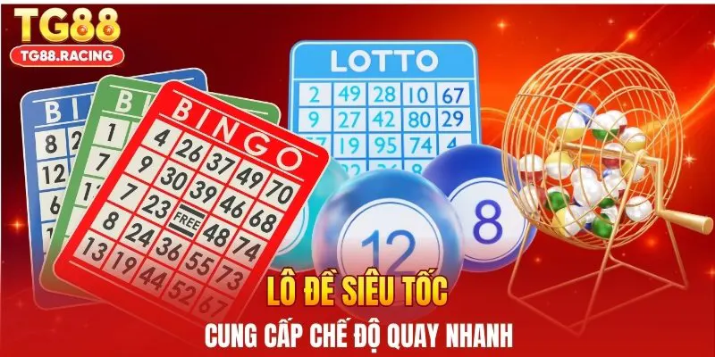 Lô đề siêu tốc cung cấp chế độ quay nhanh