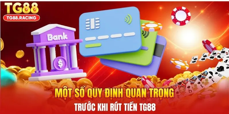 Một số quy định quan trọng trước khi rút tiền TG88