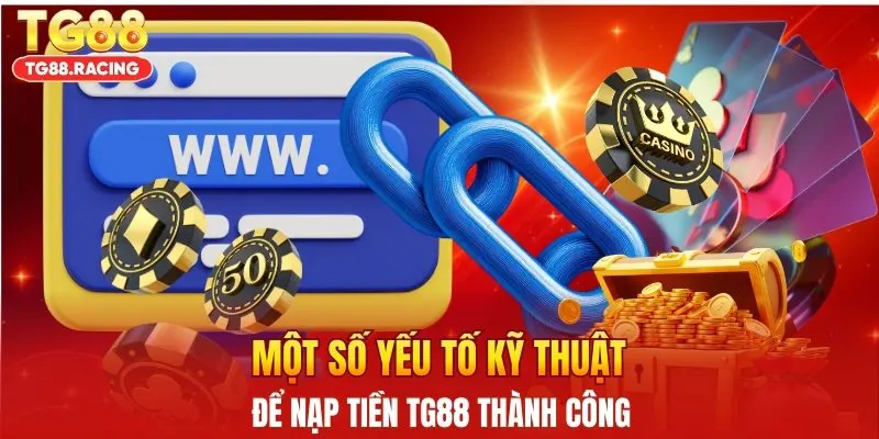 Một số yếu tố kỹ thuật để nạp tiền TG88 thành công
