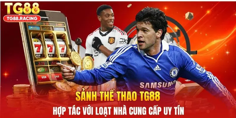 Sảnh thể thao TG88 hợp tác với loạt nhà cung cấp uy tín