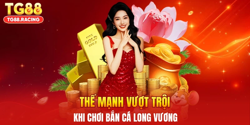 Thế mạnh vượt trội khi chơi bắn cá Long Vương