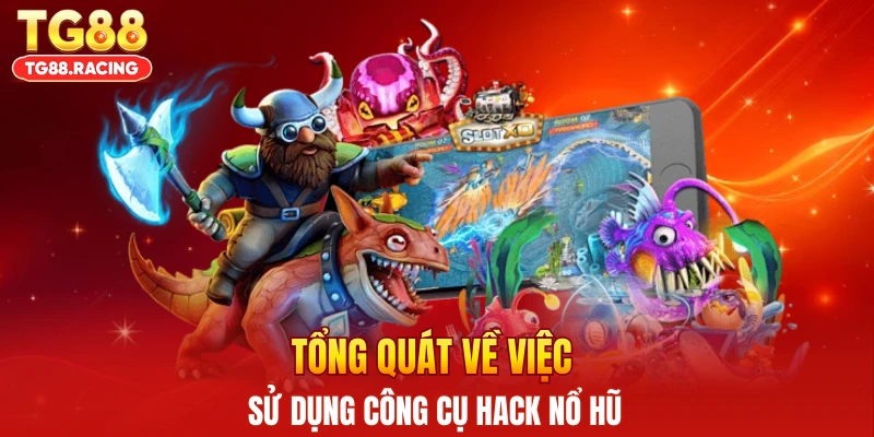 Tổng quát về việc sử dụng công cụ hack nổ hũ